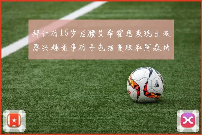 拜仁对16岁后腰艾希霍恩表现出浓厚兴趣竞争对手包括曼联和阿森纳